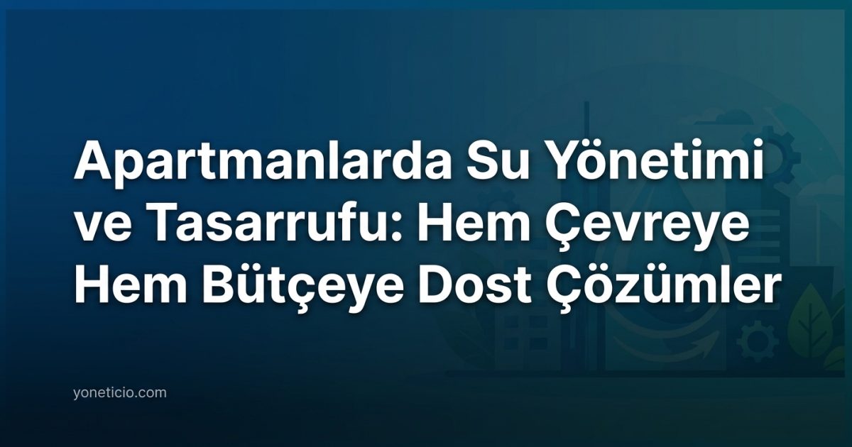 Apartmanlarda Su Yönetimi ve Tasarrufu: Hem Çevreye Hem Bütçeye Dost Çözümler