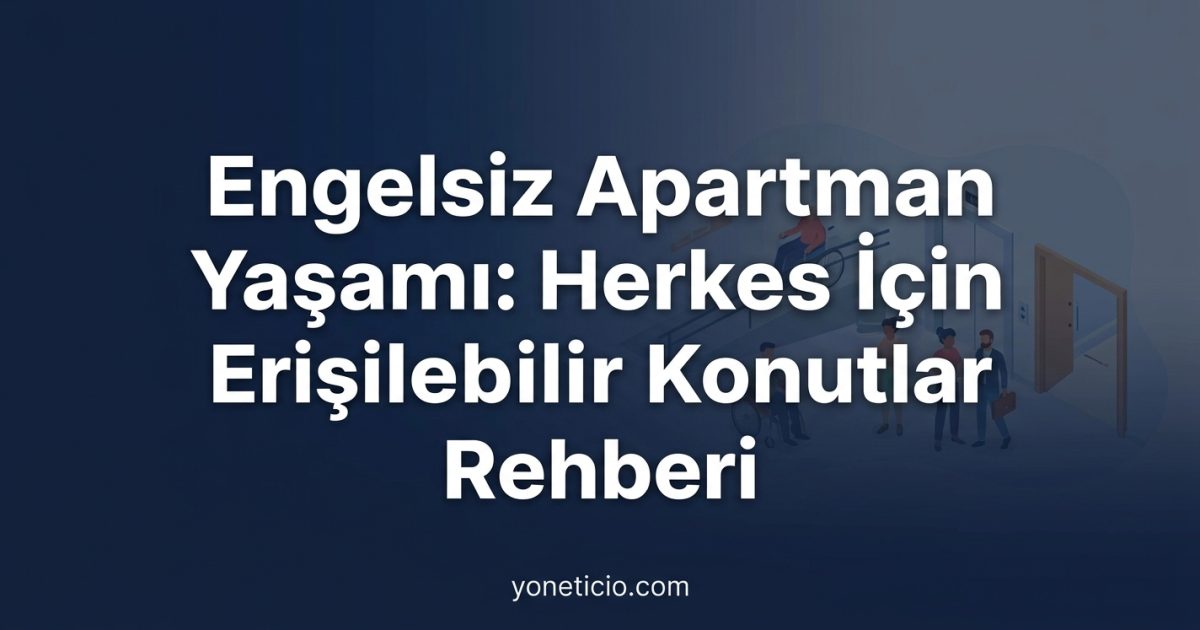 Engelsiz Apartman Yaşamı: Herkes İçin Erişilebilir Konutlar Rehberi