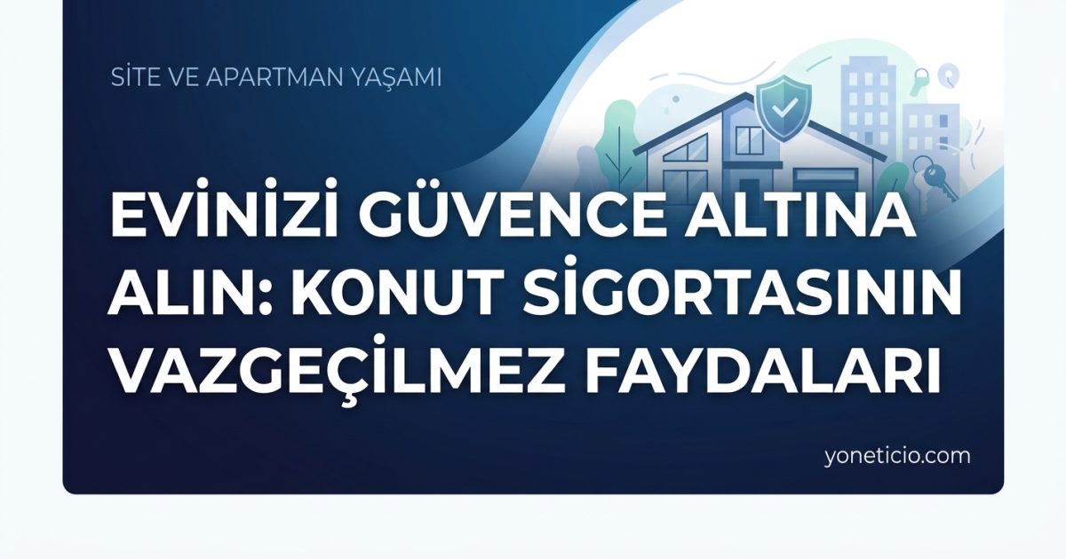 Evinizi Güvence Altına Alın: Konut Sigortasının Vazgeçilmez Faydaları
