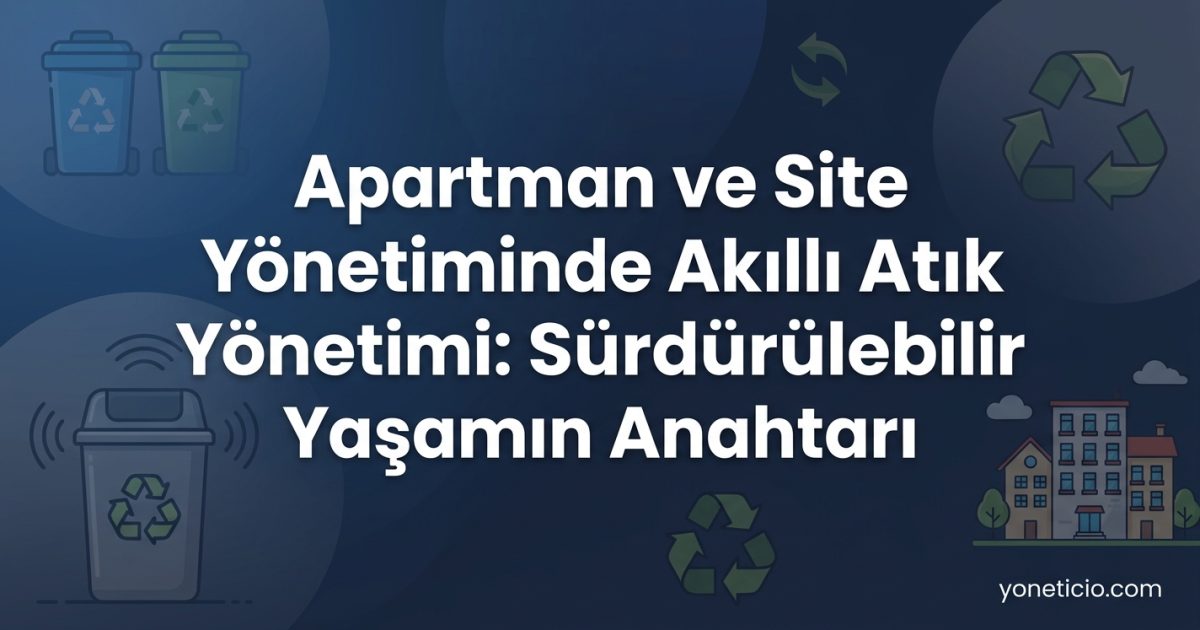 Apartman ve Site Yönetiminde Akıllı Atık Yönetimi: Sürdürülebilir Yaşamın Anahtarı