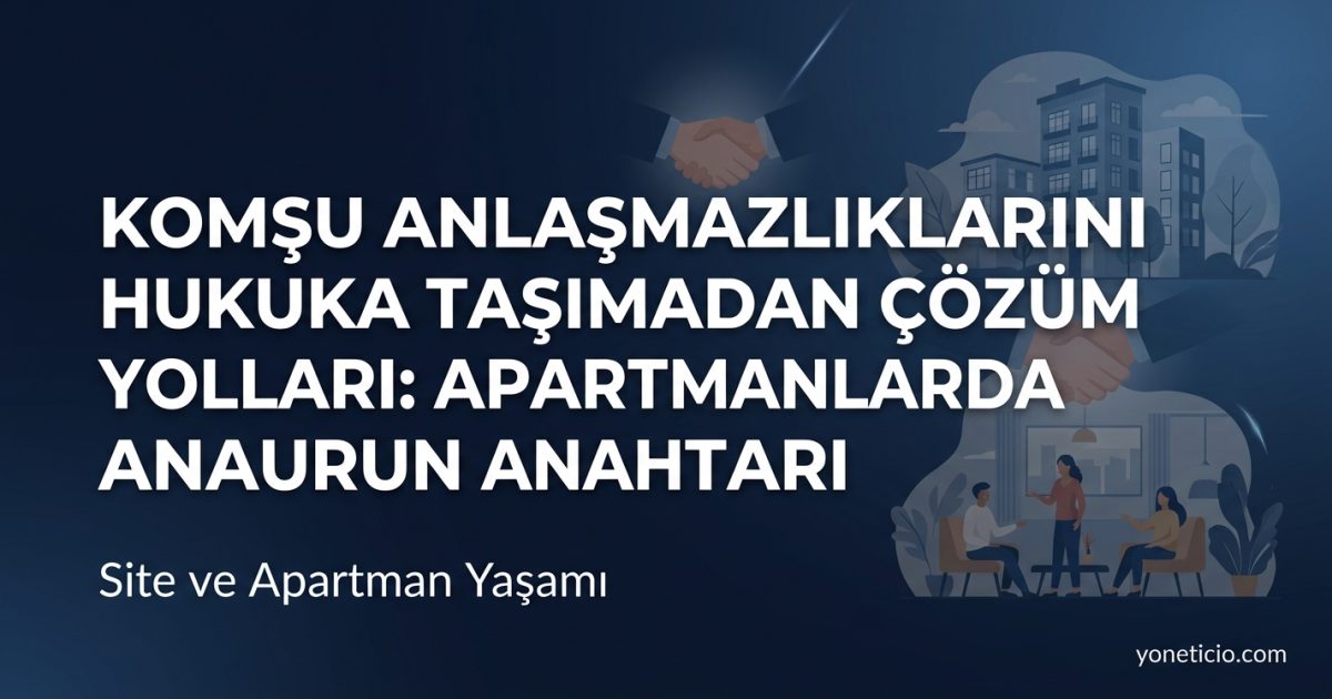 Komşu Anlaşmazlıklarını Hukuka Taşımadan Çözüm Yolları: Apartmanlarda Huzurun Anahtarı